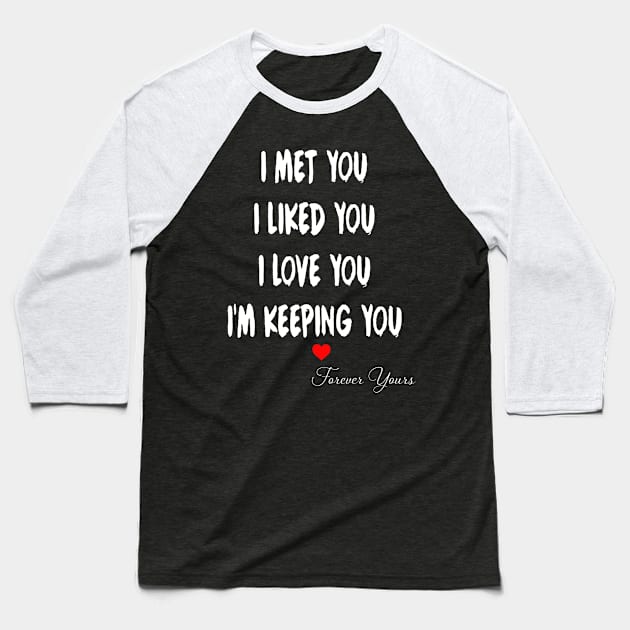 I Met You I Liked You I Love You I'm Keeping You Couple Baseball T-Shirt by Gadsengarland.Art